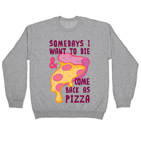 Some Days I Want To Die & Come Back As Pizza Pullover