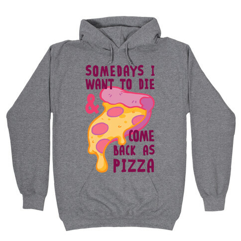 Some Days I Want To Die & Come Back As Pizza Hooded Sweatshirt