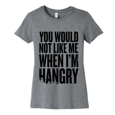 You Wouldn't Like Me When I'm Hangry Womens T-Shirt