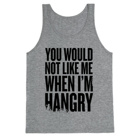 You Wouldn't Like Me When I'm Hangry Tank Top