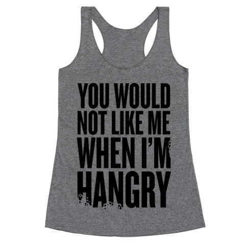 You Wouldn't Like Me When I'm Hangry Racerback Tank Top