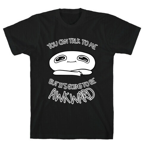 You Can Talk To Me But It's Going To Be Awkward T-Shirt