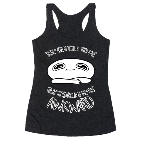 You Can Talk To Me But It's Going To Be Awkward Racerback Tank Top