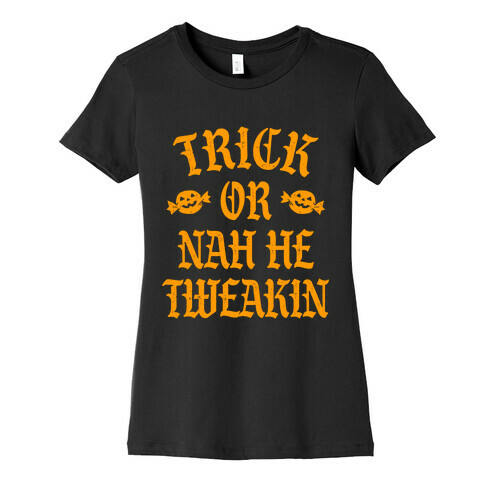 Trick or Nah He Tweakin' Womens T-Shirt