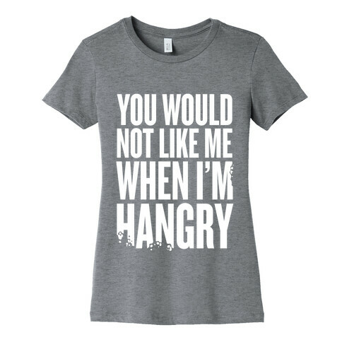 You Wouldn't Like Me When I'm Hangry Womens T-Shirt