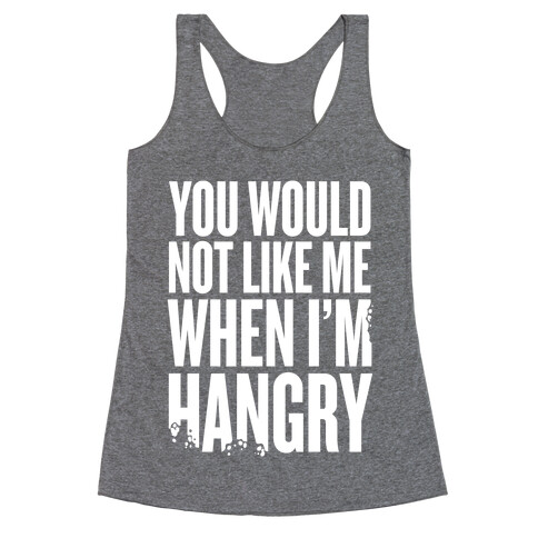 You Wouldn't Like Me When I'm Hangry Racerback Tank Top