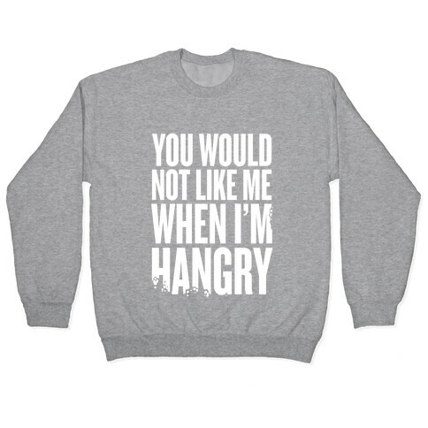 You Wouldn't Like Me When I'm Hangry Pullover