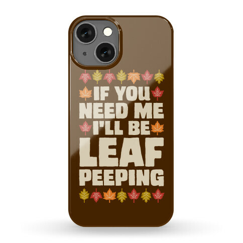 If You Need Me I'll Be Leaf Peeping  Phone Case
