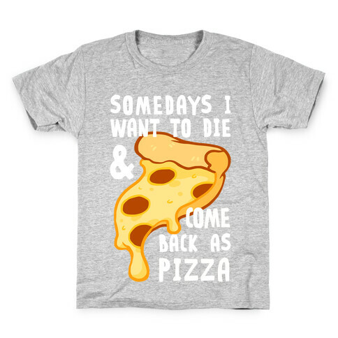 Some Days I Want To Die & Come Back As Pizza Kids T-Shirt