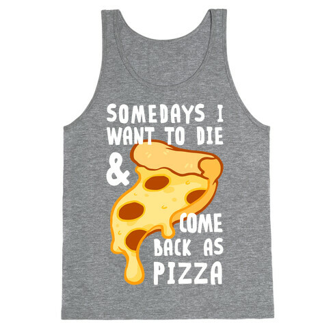 Some Days I Want To Die & Come Back As Pizza Tank Top