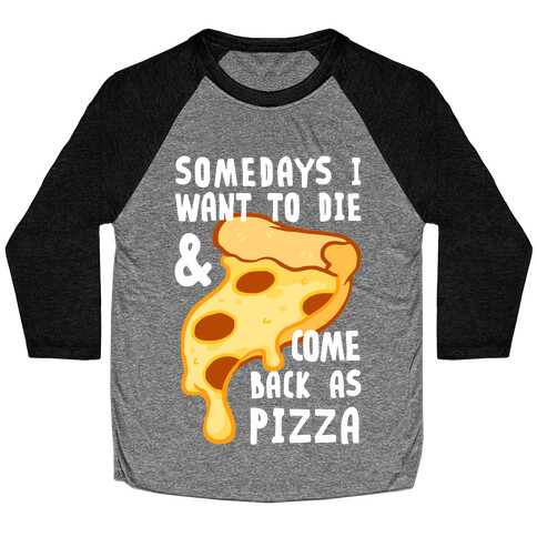 Some Days I Want To Die & Come Back As Pizza Baseball Tee
