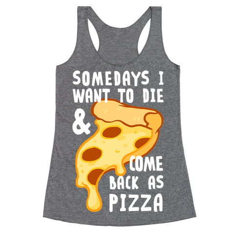 Some Days I Want To Die & Come Back As Pizza Racerback Tank Top