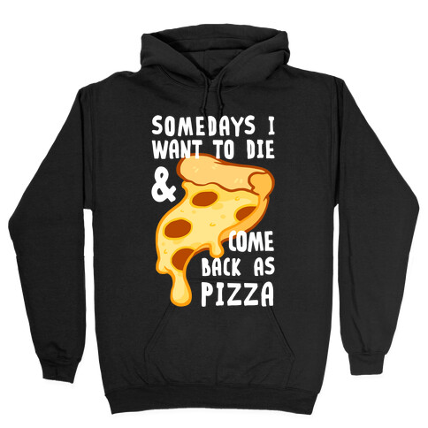 Some Days I Want To Die & Come Back As Pizza Hooded Sweatshirt