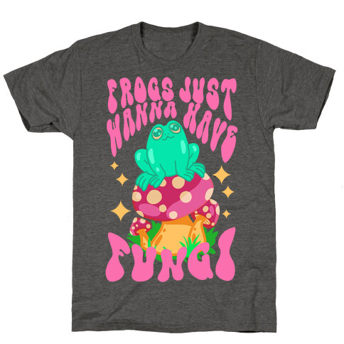 Frogs Just Wanna Have Fungi T-Shirt