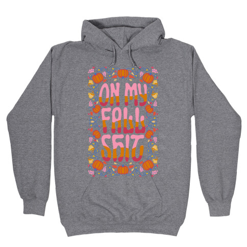 On My Fall Shit Hooded Sweatshirt