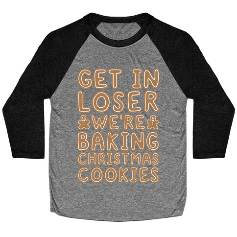 Get In Loser We're Baking Christmas Cookies Baseball Tee