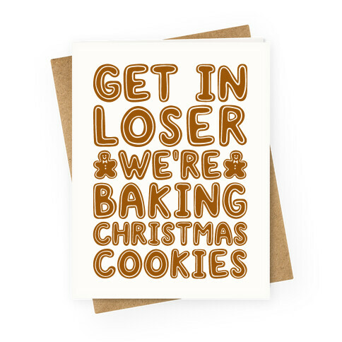 Get In Loser We're Baking Christmas Cookies Greeting Card