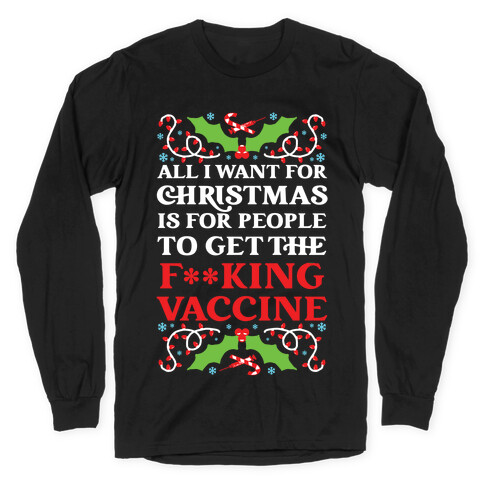 All I Want For Christmas Is For People To Get The F**king Vaccine Long Sleeve T-Shirt