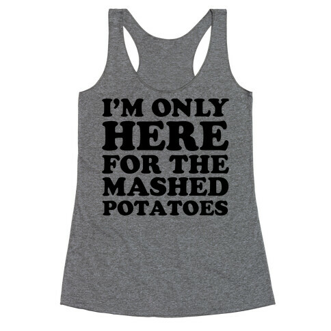 I'm Only Here For The Mashed Potatoes Racerback Tank Top