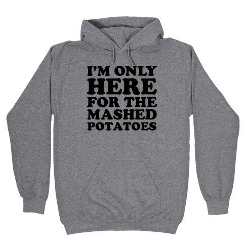 I'm Only Here For The Mashed Potatoes Hooded Sweatshirt