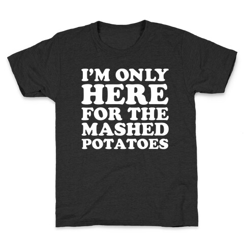 I'm Only Here For The Mashed Potatoes Kids T-Shirt