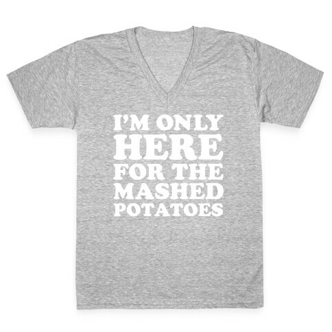 I'm Only Here For The Mashed Potatoes V-Neck Tee Shirt