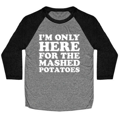 I'm Only Here For The Mashed Potatoes Baseball Tee