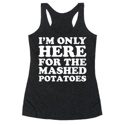 I'm Only Here For The Mashed Potatoes Racerback Tank Top