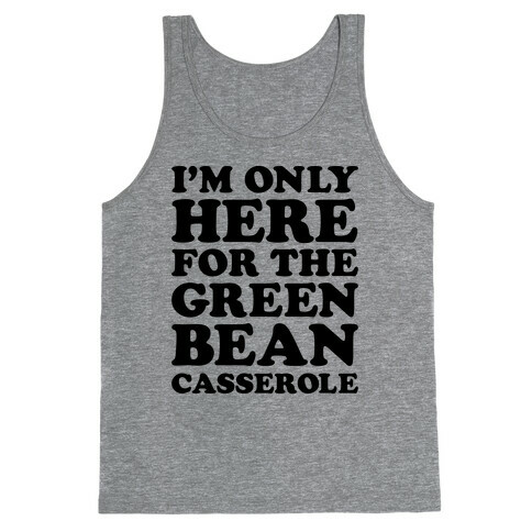 I'm Only Here For The Green Bean Casserole  Tank Top