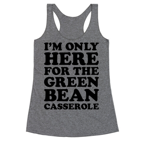 I'm Only Here For The Green Bean Casserole  Racerback Tank Top