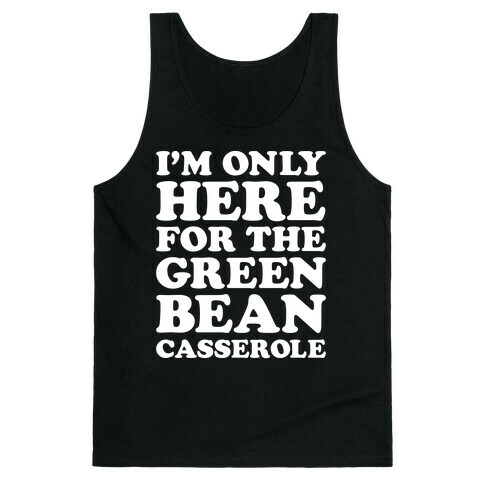 I'm Only Here For The Green Bean Casserole  Tank Top