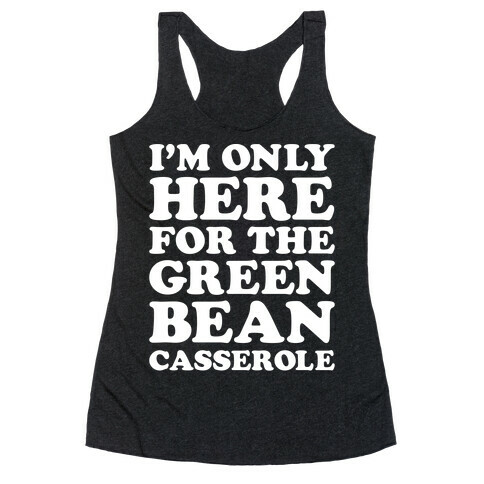 I'm Only Here For The Green Bean Casserole  Racerback Tank Top