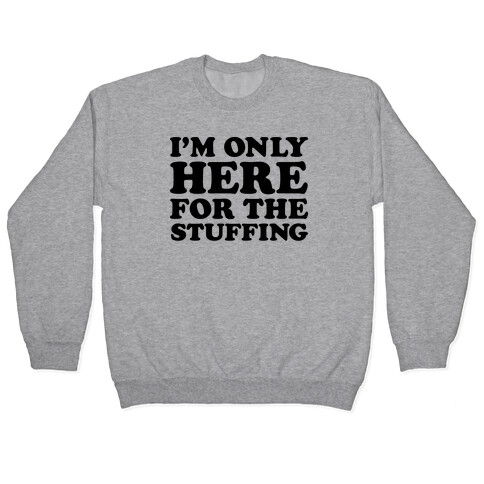 I'm Only Here For The Stuffing Pullover