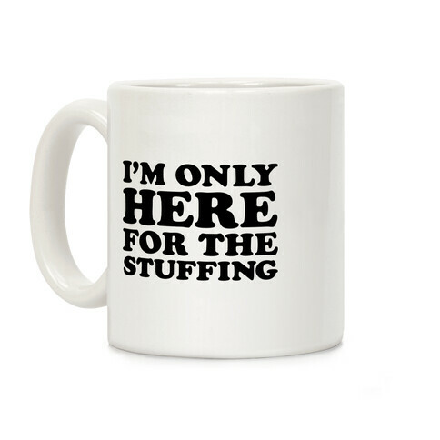 I'm Only Here For The Stuffing Coffee Mug