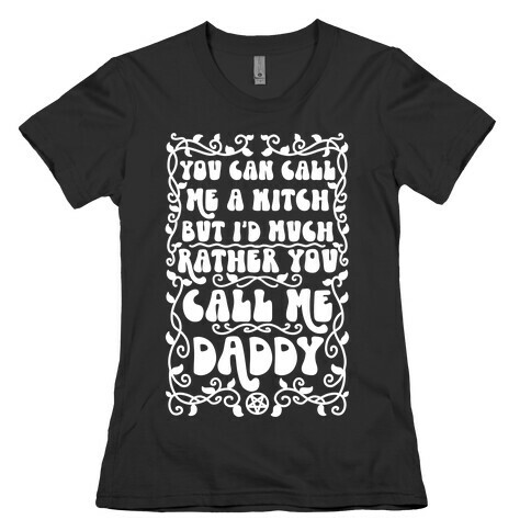 You Can Call Me A Witch But I'd Much Rather You Call Me Daddy Womens T-Shirt