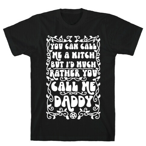 You Can Call Me A Witch But I'd Much Rather You Call Me Daddy T-Shirt