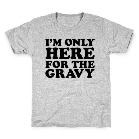 I'm Only Here For The Gravy Kids T-Shirt