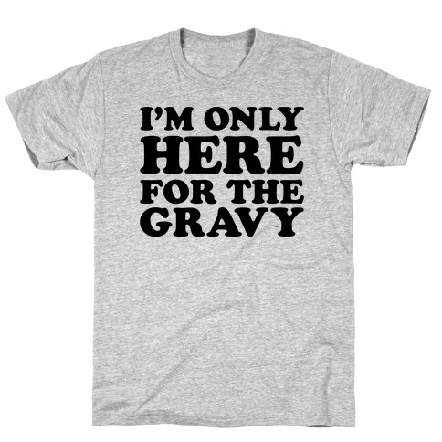 I'm Only Here For The Gravy T-Shirt