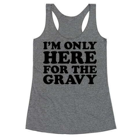 I'm Only Here For The Gravy Racerback Tank Top