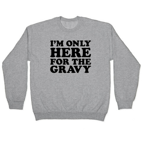 I'm Only Here For The Gravy Pullover