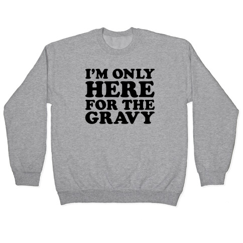 I'm Only Here For The Gravy Pullover