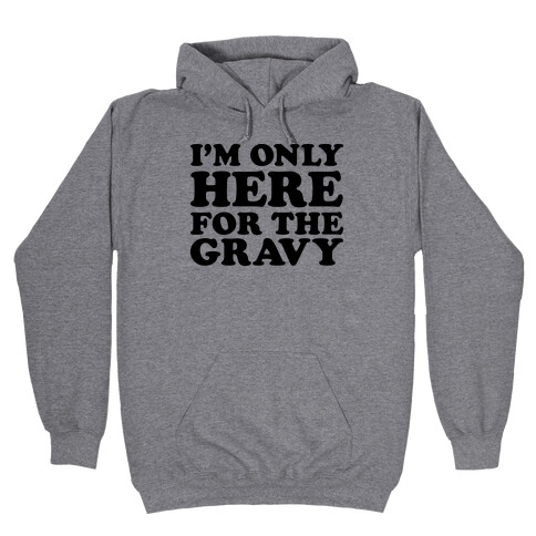 I'm Only Here For The Gravy Hooded Sweatshirt