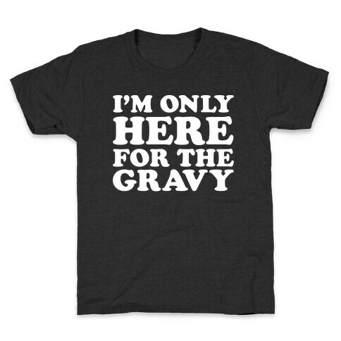 I'm Only Here For The Gravy Kids T-Shirt