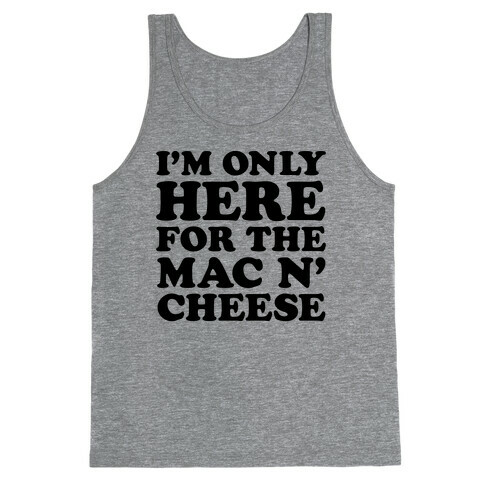 I'm Only Here For the Mac N' Cheese Tank Top