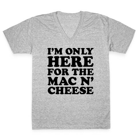 I'm Only Here For the Mac N' Cheese V-Neck Tee Shirt