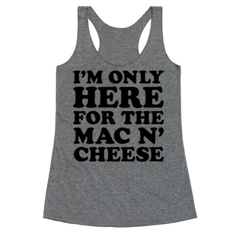 I'm Only Here For the Mac N' Cheese Racerback Tank Top