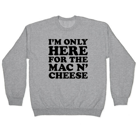 I'm Only Here For the Mac N' Cheese Pullover