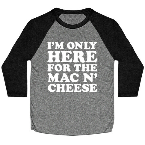 I'm Only Here For the Mac N' Cheese Baseball Tee