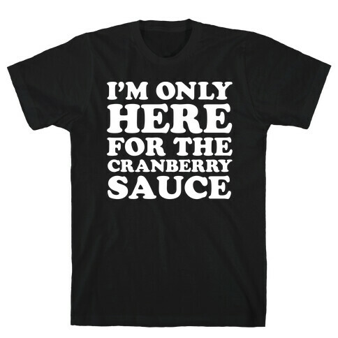 I'm Only Here For The Cranberry Sauce T-Shirt