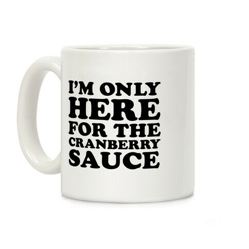 I'm Only Here For The Cranberry Sauce Coffee Mug